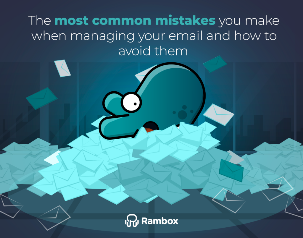 The most common mistakes you make when managing your email and how to avoid them